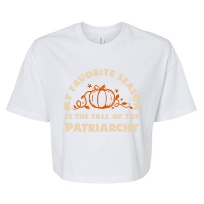 My Favorite Season Is The Fall Of The Patriarchy Feminist Gift Bella+Canvas Jersey Crop Tee