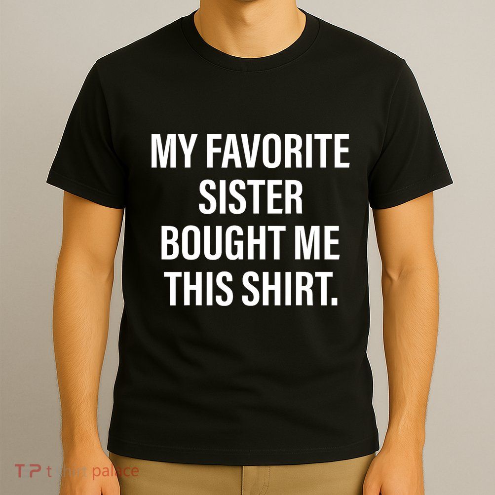 My Favorite Sister Bought Me This Funny Brother T-Shirt