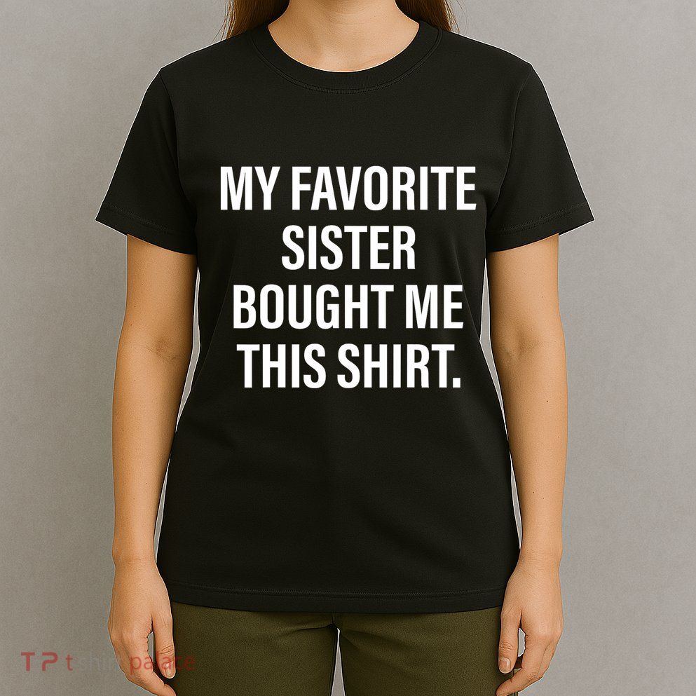 My Favorite Sister Bought Me This Funny Brother T-Shirt