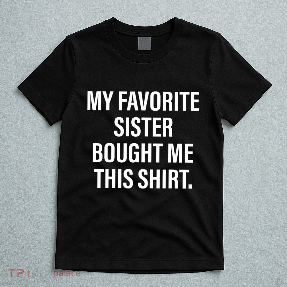 My Favorite Sister Bought Me This Funny Brother T-Shirt