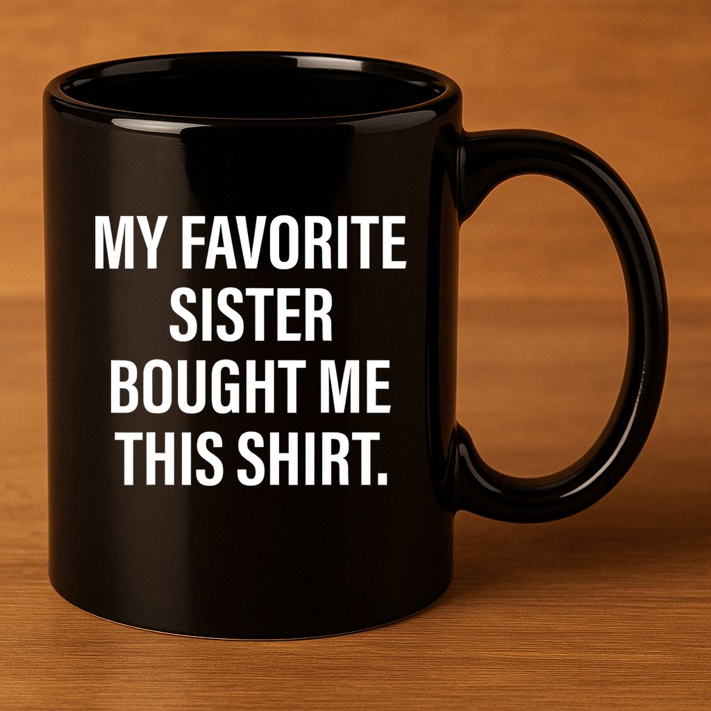 My Favorite Sister Bought Me This Funny Brother 11oz C Handle Ceramic Mug