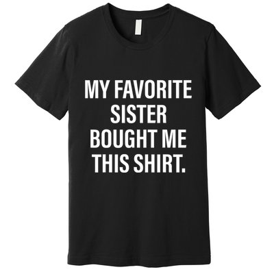 My Favorite Sister Bought Me This Funny Brother Premium T-Shirt