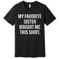 My Favorite Sister Bought Me This Funny Brother Premium T-Shirt