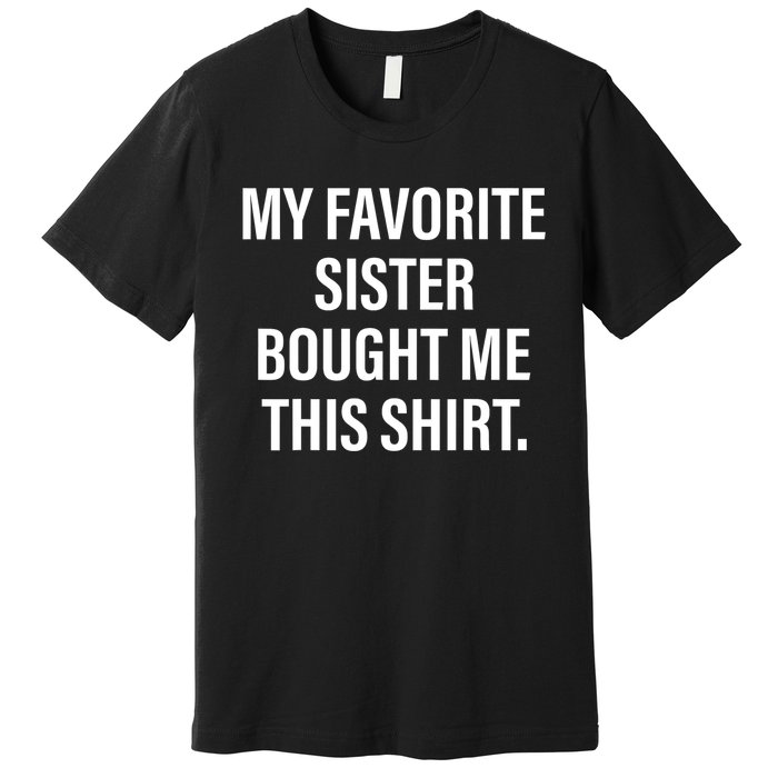 My Favorite Sister Bought Me This Funny Brother Premium T-Shirt