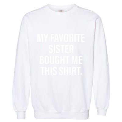 My Favorite Sister Bought Me This Funny Brother Garment-Dyed Sweatshirt