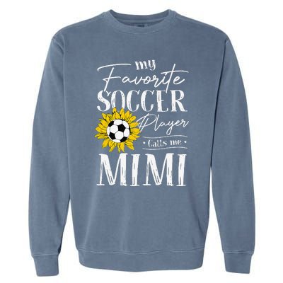 My Favorite Soccer Player Calls Me Mimi Sunflower Garment-Dyed Sweatshirt