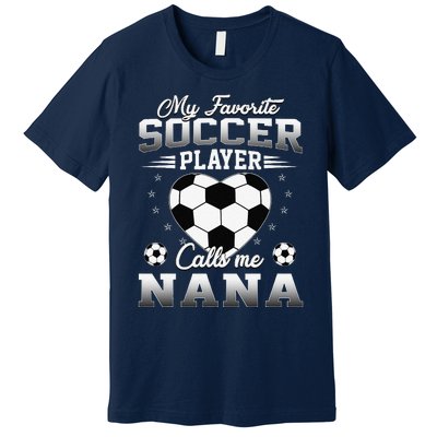 My Favorite Soccer Player Calls Me Nana Mothers Day Premium T-Shirt