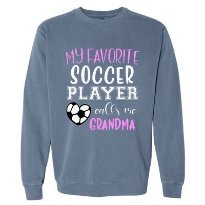 My Favorite Soccer Player Call Me Grandma Garment-Dyed Sweatshirt