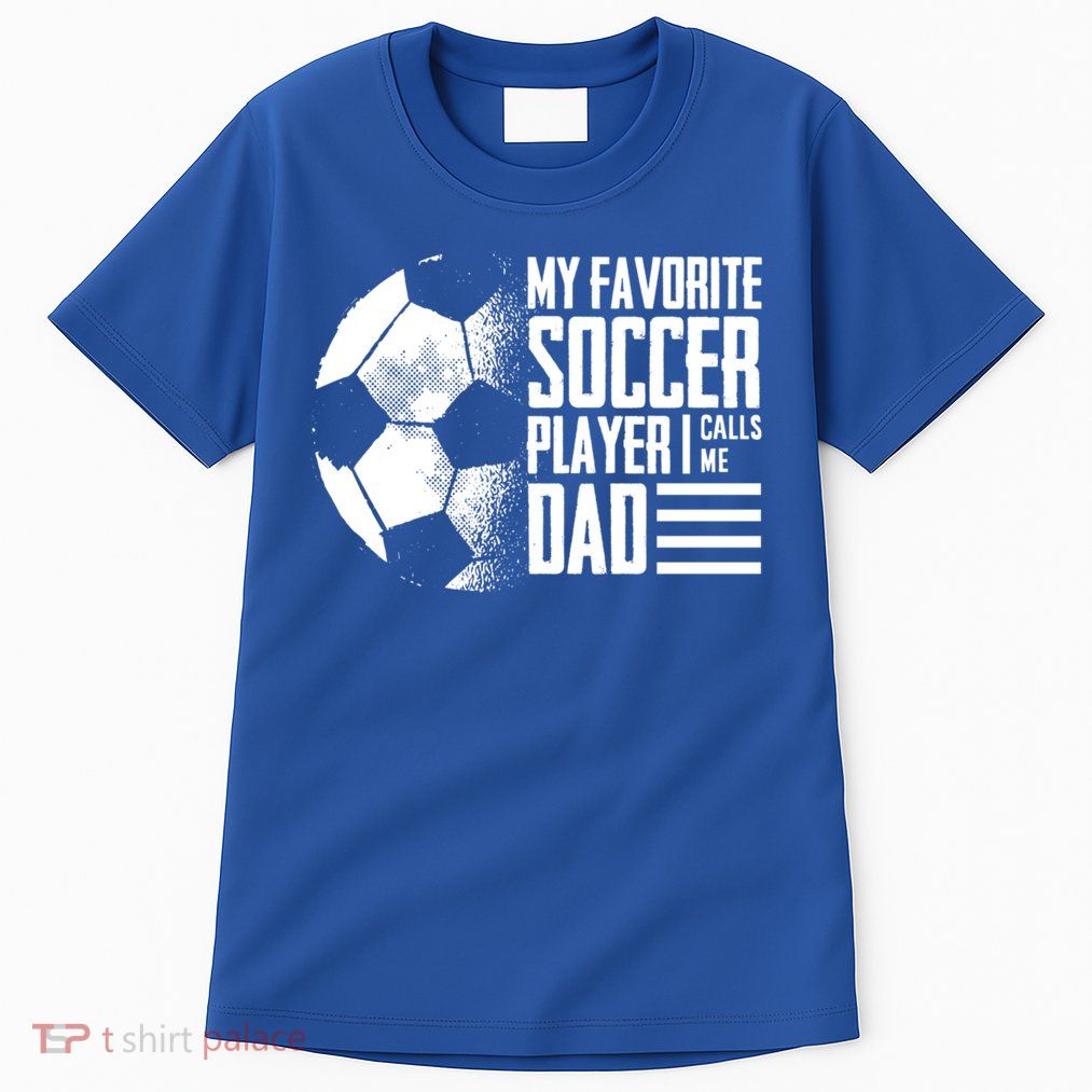 My Favorite Soccer Player Calls Me Dad Funny Soccer Great Gift Tall T-Shirt