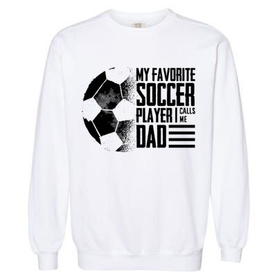 My Favorite Soccer Player Calls Me Dad Funny Soccer Great Gift Garment-Dyed Sweatshirt
