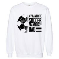 My Favorite Soccer Player Calls Me Dad Funny Soccer Great Gift Garment-Dyed Sweatshirt
