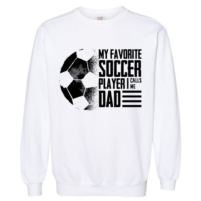 My Favorite Soccer Player Calls Me Dad Funny Soccer Great Gift Garment-Dyed Sweatshirt