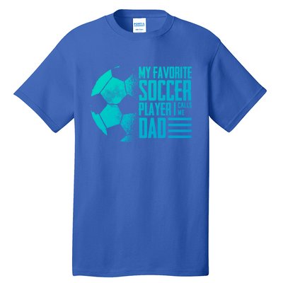 My Favorite Soccer Player Calls Me Dad Funny Soccer Great Gift Tall T-Shirt