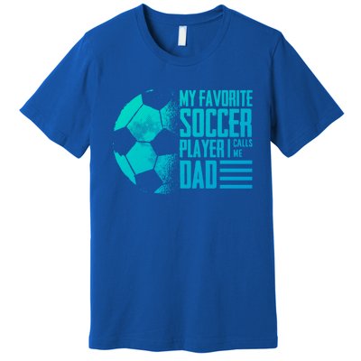 My Favorite Soccer Player Calls Me Dad Funny Soccer Great Gift Premium T-Shirt