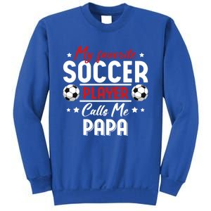 My Favorite Soccer Player Calls Me Papa Soccer Family Funny Gift Sweatshirt