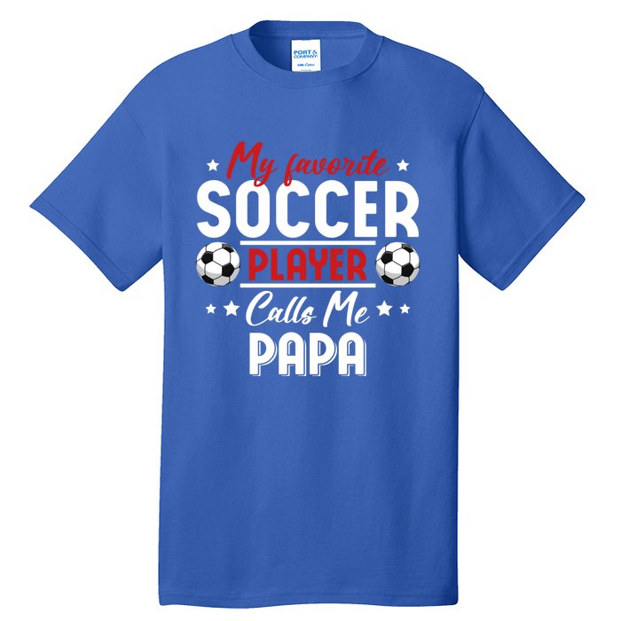 My Favorite Soccer Player Calls Me Papa Soccer Family Funny Gift Tall T-Shirt