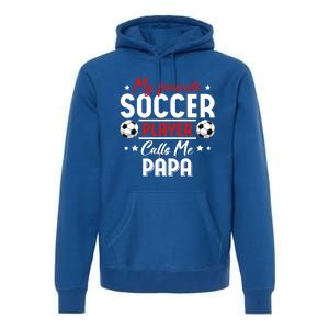 My Favorite Soccer Player Calls Me Papa Soccer Family Funny Gift Premium Hoodie