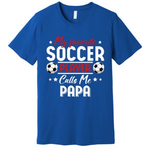 My Favorite Soccer Player Calls Me Papa Soccer Family Funny Gift Premium T-Shirt