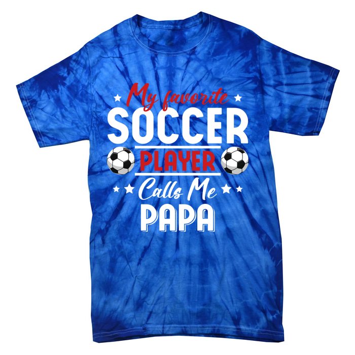 My Favorite Soccer Player Calls Me Papa Soccer Family Funny Gift Tie-Dye T-Shirt