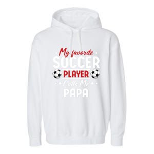 My Favorite Soccer Player Calls Me Papa Soccer Family Funny Gift Garment-Dyed Fleece Hoodie