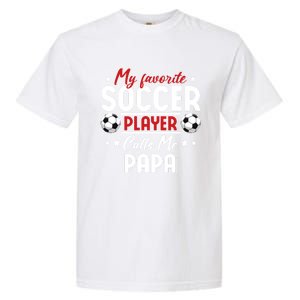 My Favorite Soccer Player Calls Me Papa Soccer Family Funny Gift Garment-Dyed Heavyweight T-Shirt