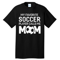 My Favorite Soccer Player Calls Me Mom Wo Funny Tall T-Shirt