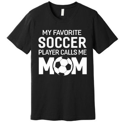 My Favorite Soccer Player Calls Me Mom Wo Funny Premium T-Shirt