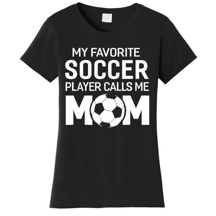 My Favorite Soccer Player Calls Me Mom Wo Funny Women's T-Shirt