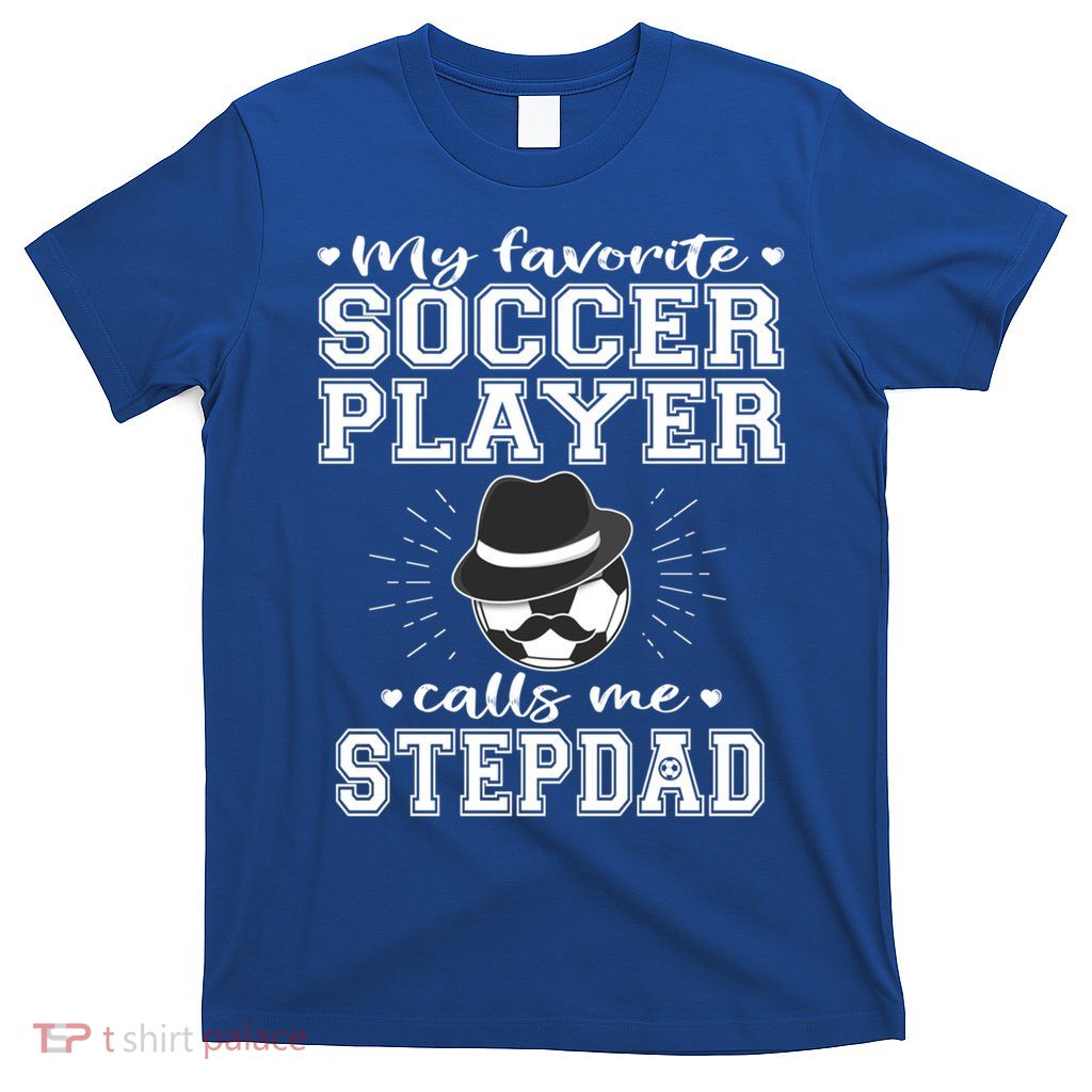 My Favorite Soccer Player Calls Me Stepdad Football Stepgiftdad Gift T-Shirt