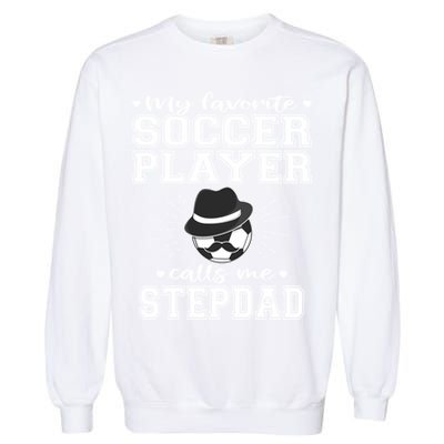 My Favorite Soccer Player Calls Me Stepdad Football Stepgiftdad Gift Garment-Dyed Sweatshirt