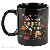 My Favorite Season Is The Fall Of The Patriarchy Feminist 11oz C Handle Ceramic Mug