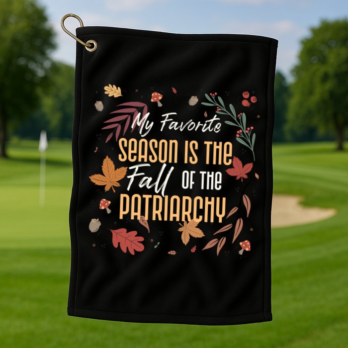 My Favorite Season Is The Fall Of The Patriarchy Feminist Golf Towel