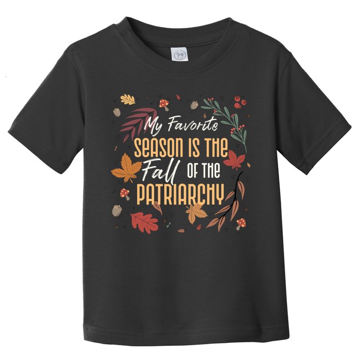 My Favorite Season Is The Fall Of The Patriarchy Feminist Toddler T-Shirt