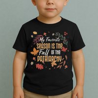 My Favorite Season Is The Fall Of The Patriarchy Feminist Toddler T-Shirt