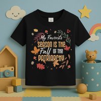 My Favorite Season Is The Fall Of The Patriarchy Feminist Toddler T-Shirt