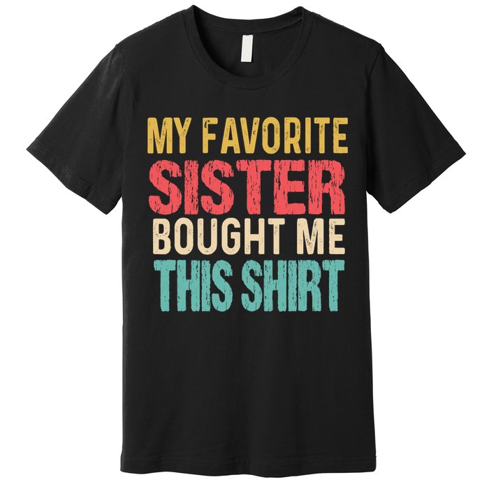 My Favorite Sister Bought Me This  Funny Brother Premium T-Shirt