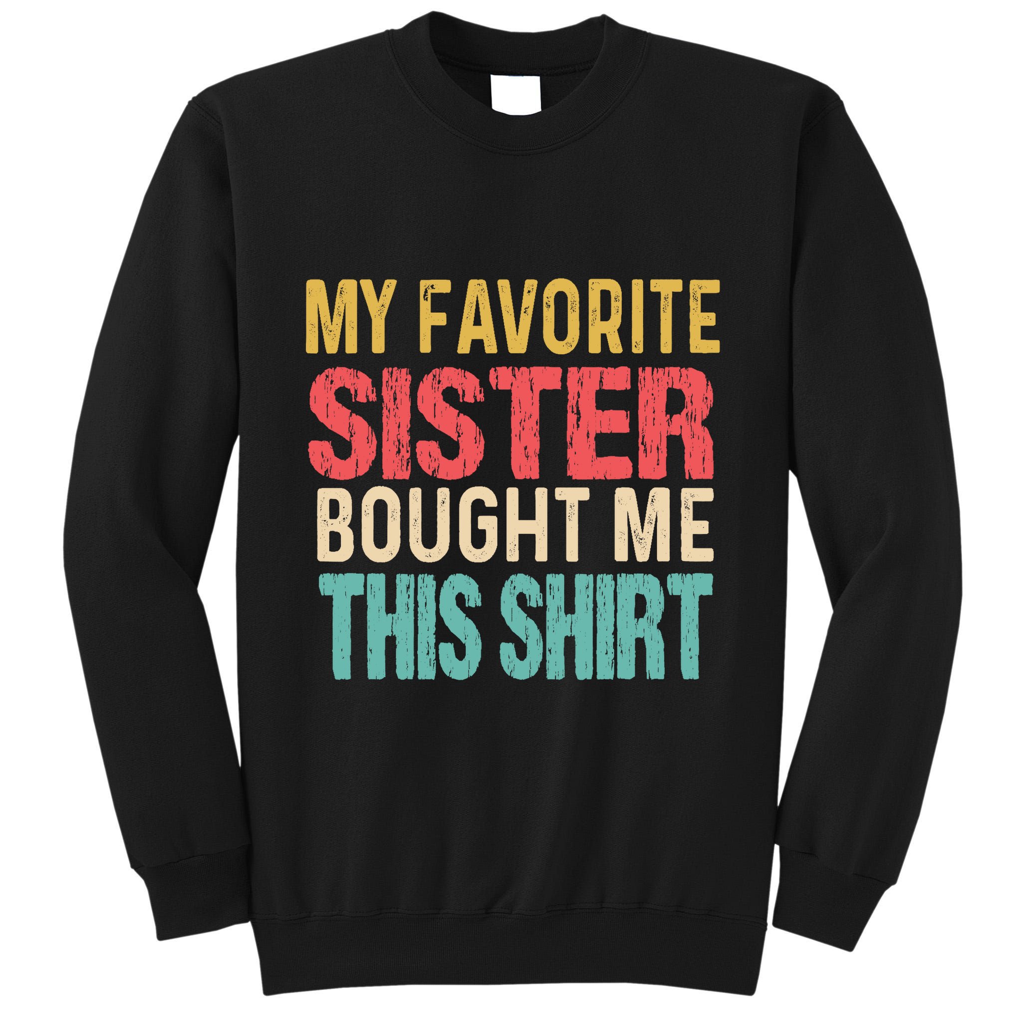 My Favorite Sister Bought Me This  Funny Brother Tall Sweatshirt