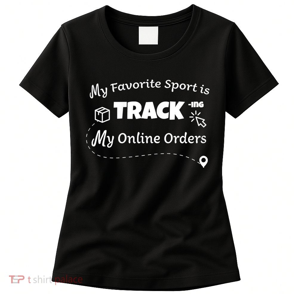 My Favorite Sport Is Tracking My Online Orders Womens T-Shirt