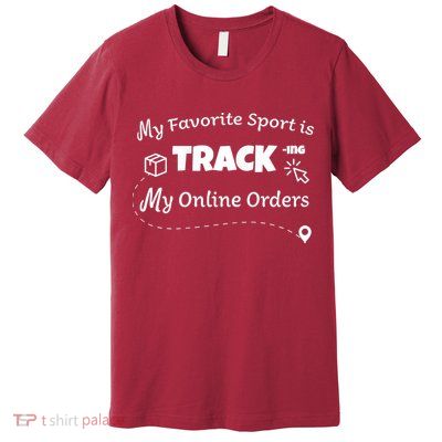 My Favorite Sport Is Tracking My Online Orders Premium T-Shirt