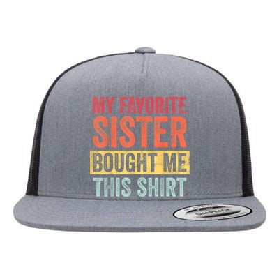 My Favorite Sister Bought Me This Shirt | Funny Brother Gift Flat Bill Trucker Hat