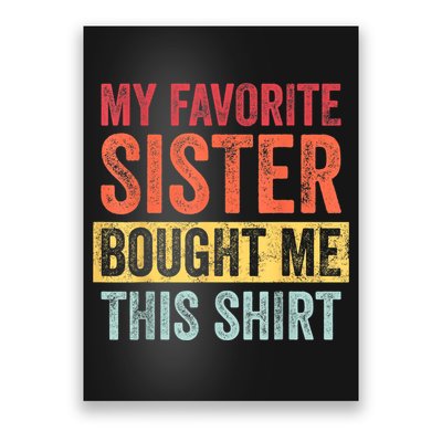 My Favorite Sister Bought Me This Shirt | Funny Brother Gift Poster