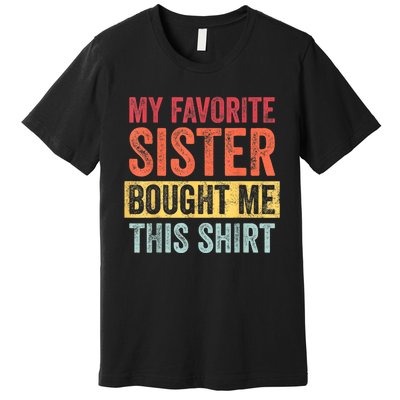 My Favorite Sister Bought Me This Shirt | Funny Brother Gift Premium T-Shirt