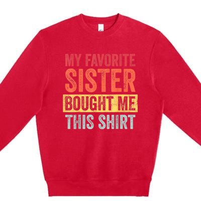 My Favorite Sister Bought Me This Shirt | Funny Brother Gift Premium Crewneck Sweatshirt