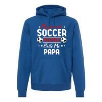 My Favorite Soccer Player Calls Me Papa Soccer Family Gift Premium Hoodie