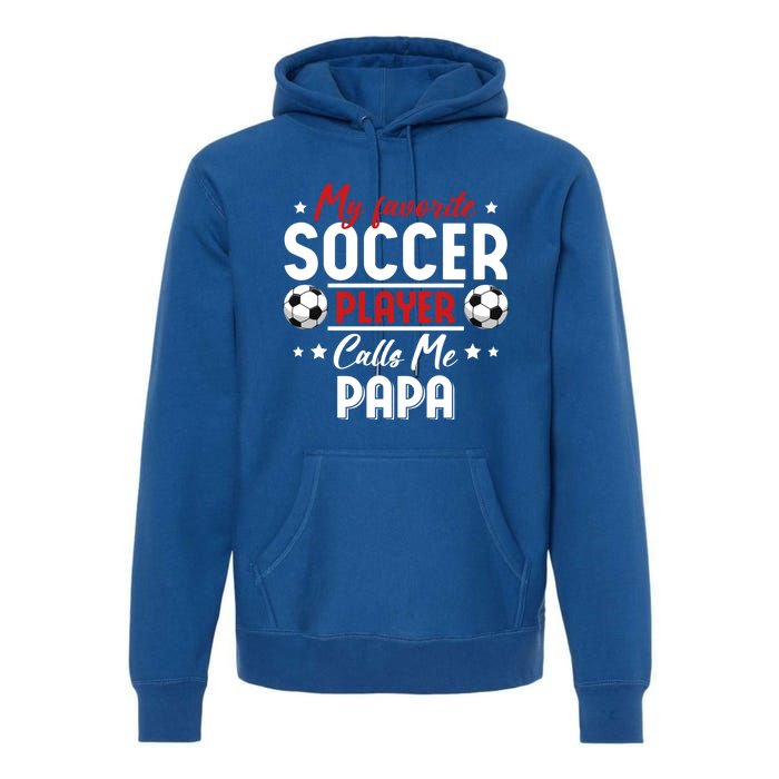 My Favorite Soccer Player Calls Me Papa Soccer Family Gift Premium Hoodie