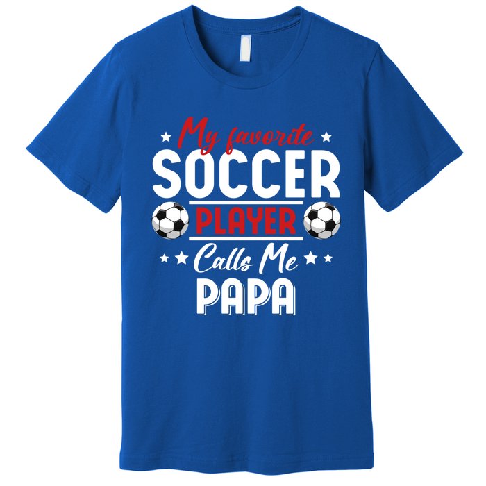 My Favorite Soccer Player Calls Me Papa Soccer Family Gift Premium T-Shirt