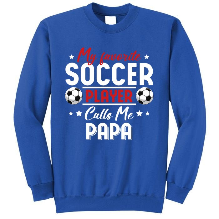 My Favorite Soccer Player Calls Me Papa Soccer Family Gift Tall Sweatshirt