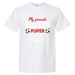 My Favorite Soccer Player Calls Me Papa Soccer Family Gift Garment-Dyed Heavyweight T-Shirt