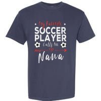 My Favorite Soccer Player Calls Me Nana Soccer Grandma Garment-Dyed Heavyweight T-Shirt