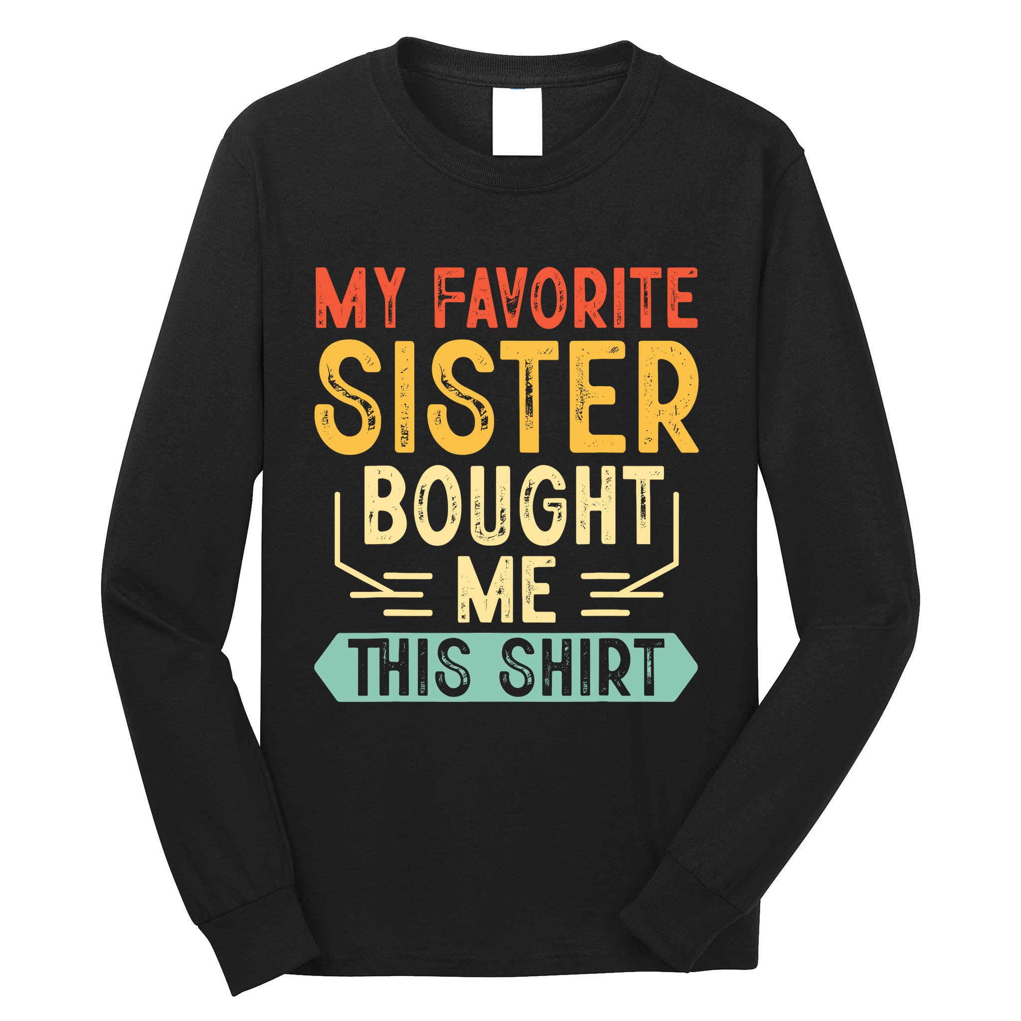 My Favorite Sister Bought Me This Funny Brother Long Sleeve Shirt
